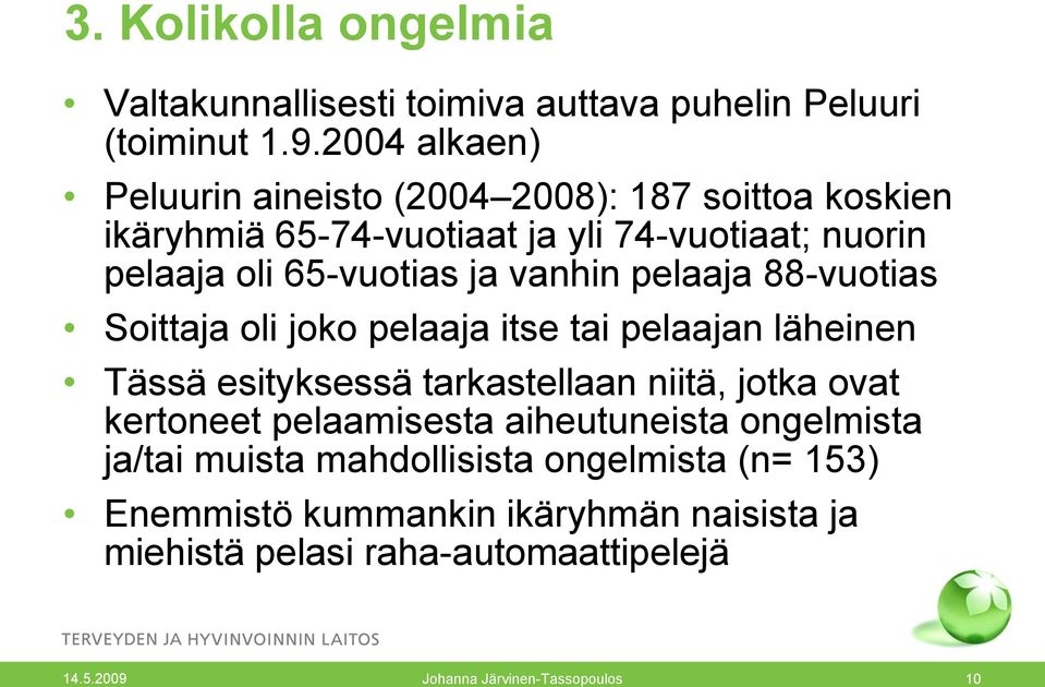 vanhin pelaaja 88-vuotias Soittaja oli joko pelaaja itse tai pelaajan läheinen Tässä esityksessä tarkastellaan niitä, jotka ovat kertoneet