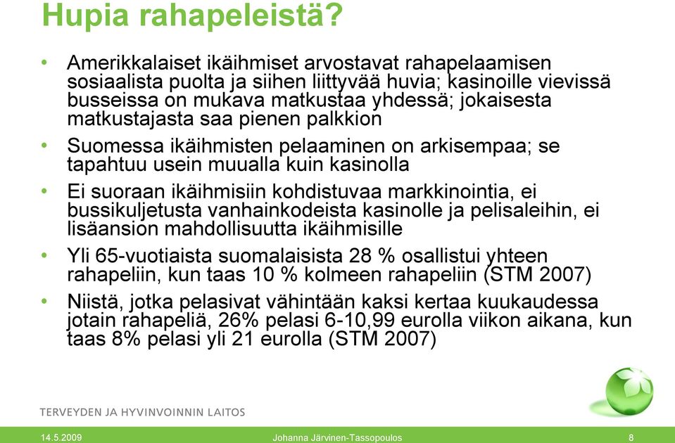 palkkion Suomessa ikäihmisten pelaaminen on arkisempaa; se tapahtuu usein muualla kuin kasinolla Ei suoraan ikäihmisiin kohdistuvaa markkinointia, ei bussikuljetusta vanhainkodeista kasinolle ja