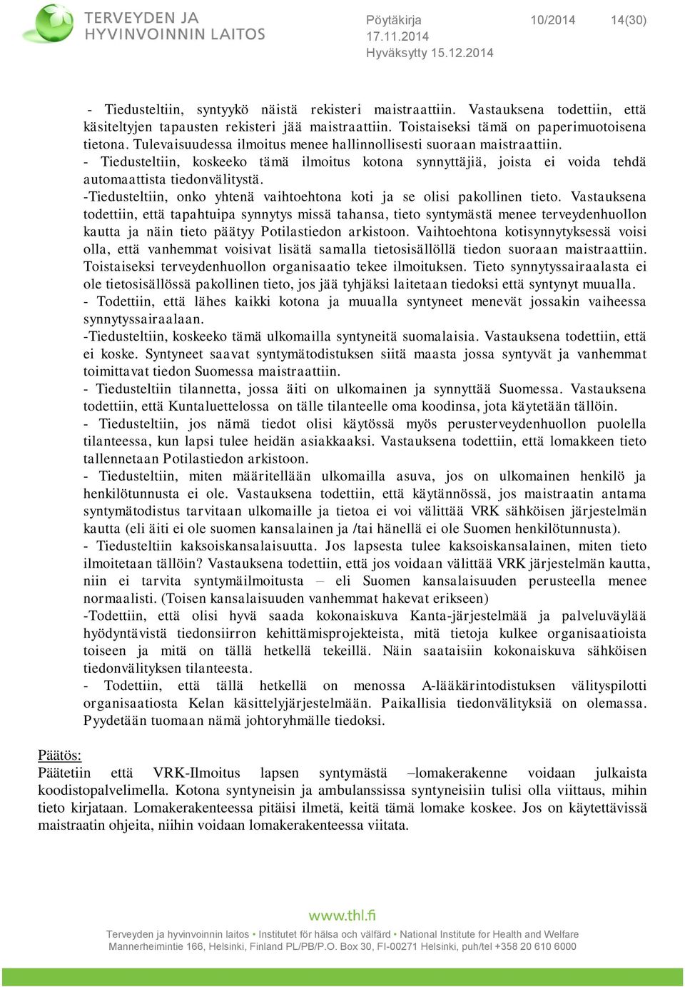 - Tiedusteltiin, koskeeko tämä ilmoitus kotona synnyttäjiä, joista ei voida tehdä automaattista tiedonvälitystä. -Tiedusteltiin, onko yhtenä vaihtoehtona koti ja se olisi pakollinen tieto.