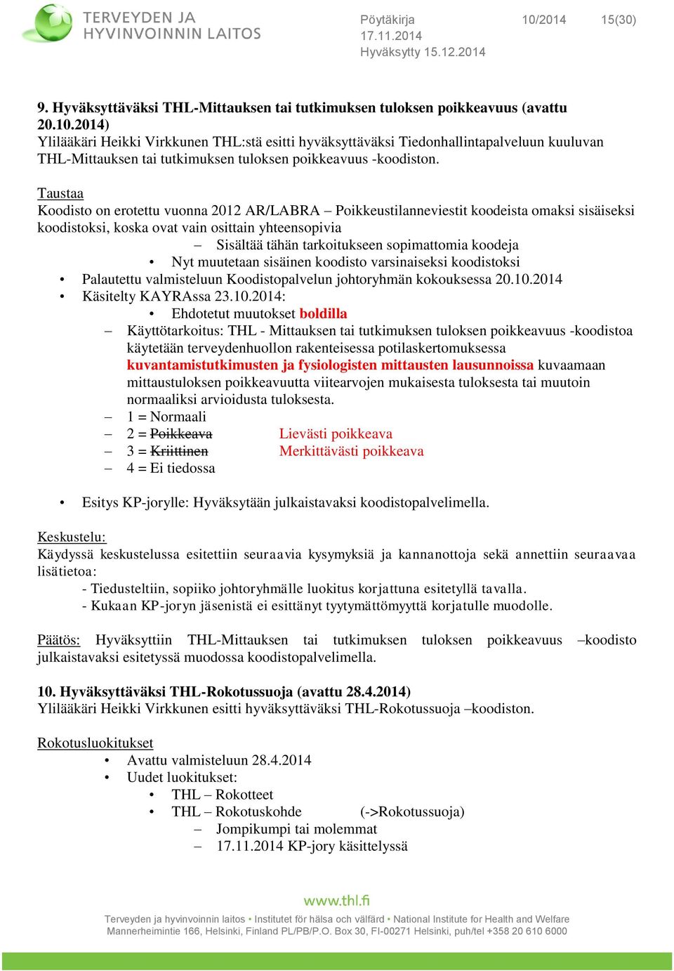 koodeja Nyt muutetaan sisäinen koodisto varsinaiseksi koodistoksi Palautettu valmisteluun Koodistopalvelun johtoryhmän kokouksessa 20.10.