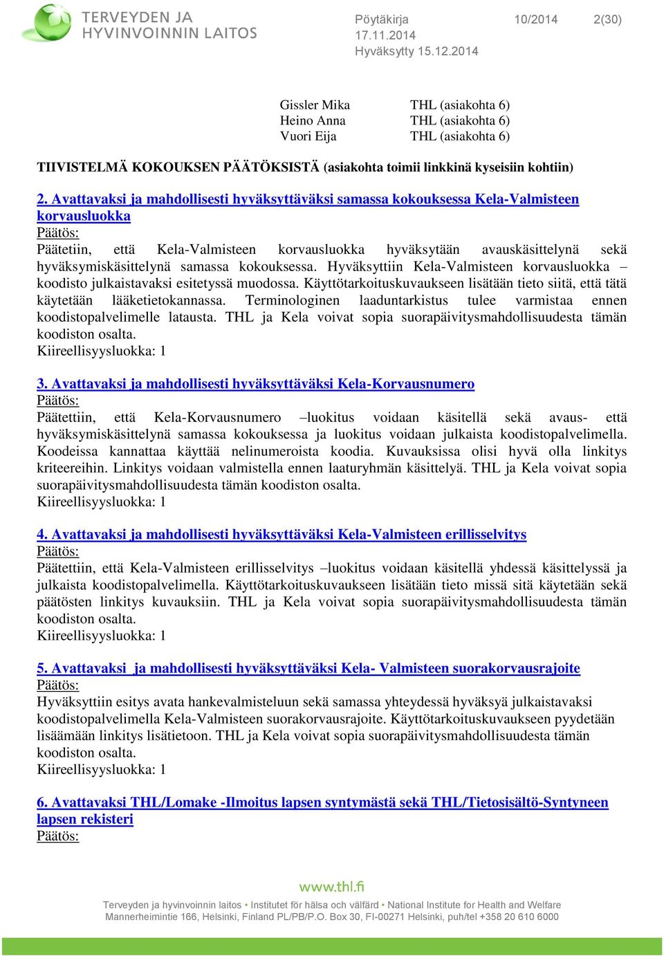 samassa kokouksessa. Hyväksyttiin Kela-Valmisteen korvausluokka koodisto julkaistavaksi esitetyssä muodossa. Käyttötarkoituskuvaukseen lisätään tieto siitä, että tätä käytetään lääketietokannassa.