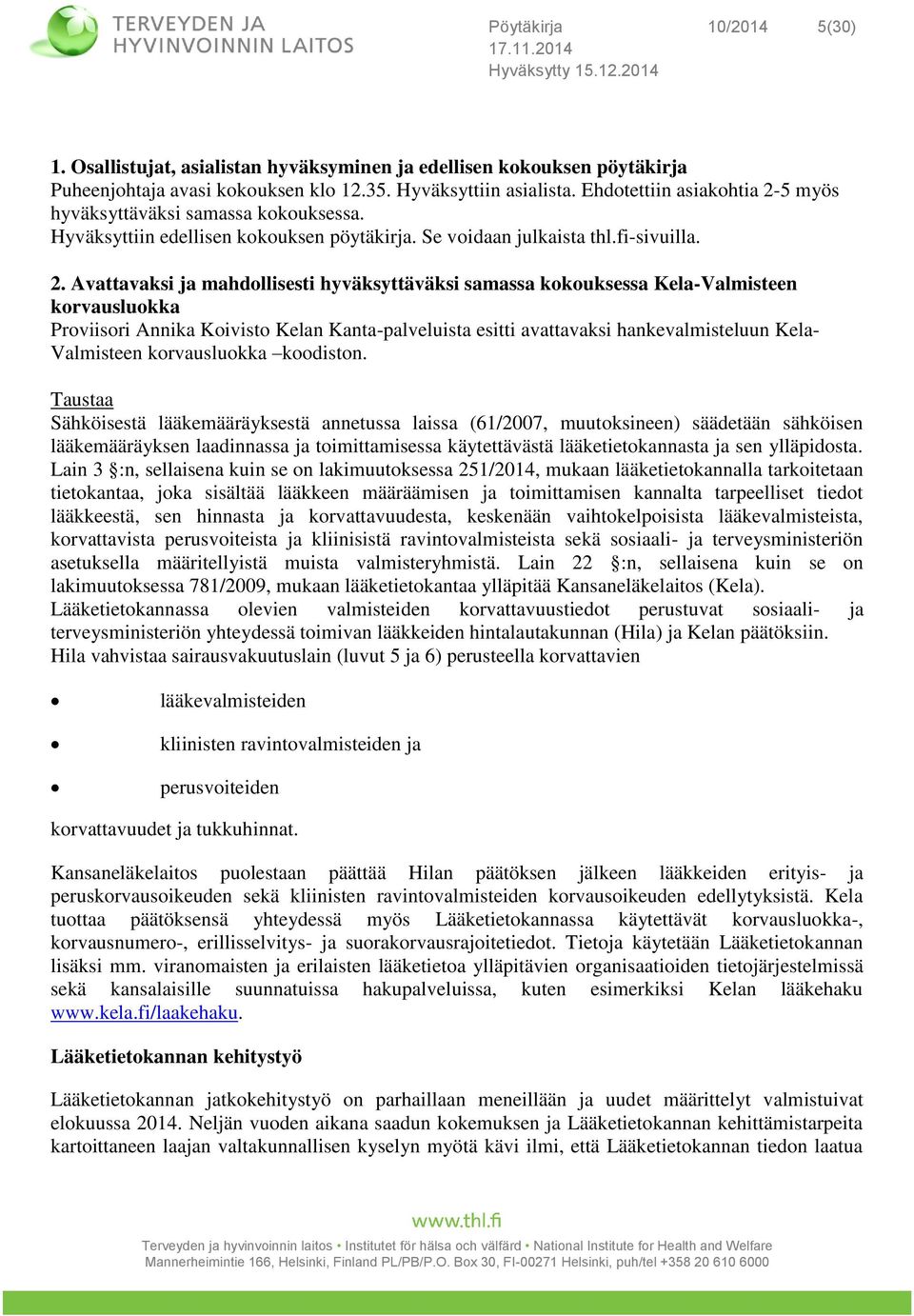 5 myös hyväksyttäväksi samassa kokouksessa. Hyväksyttiin edellisen kokouksen pöytäkirja. Se voidaan julkaista thl.fi-sivuilla. 2.