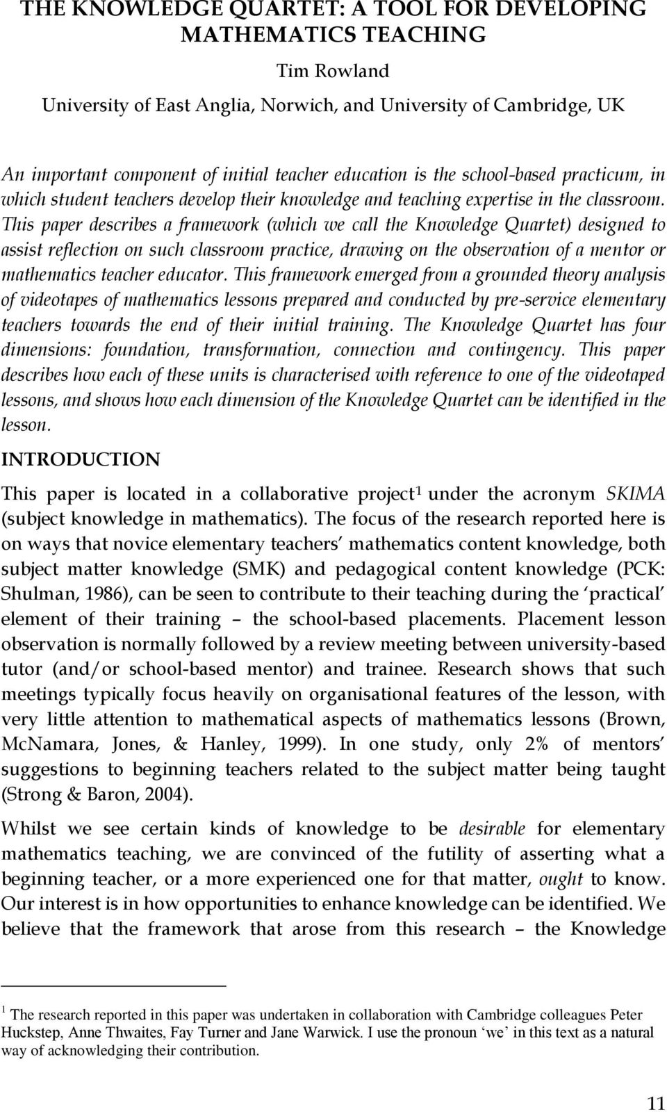 This paper describes a framework (which we call the Knowledge Quartet) designed to assist reflection on such classroom practice, drawing on the observation of a mentor or mathematics teacher educator.