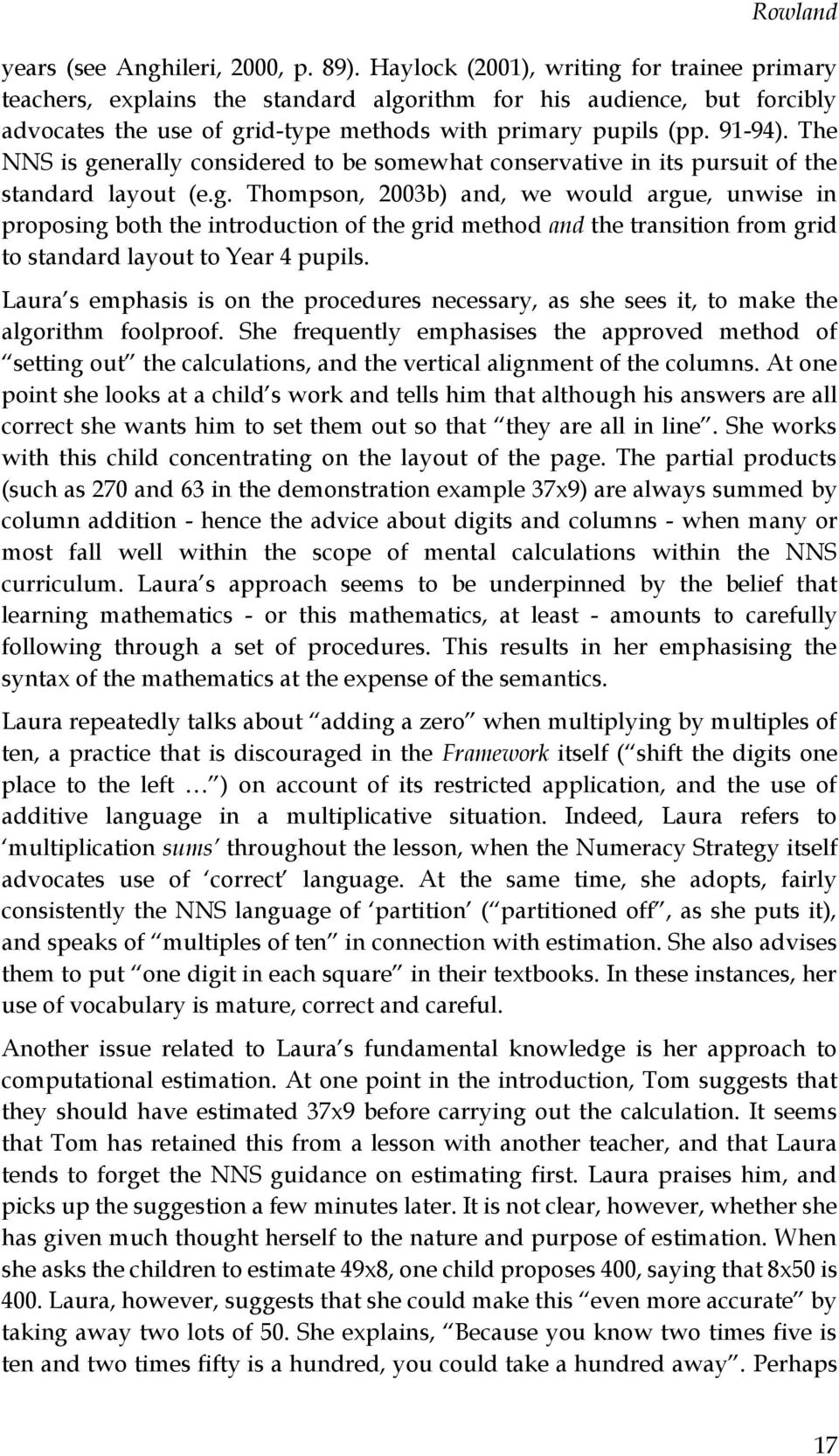 The NNS is generally considered to be somewhat conservative in its pursuit of the standard layout (e.g. Thompson, 2003b) and, we would argue, unwise in proposing both the introduction of the grid method and the transition from grid to standard layout to Year 4 pupils.