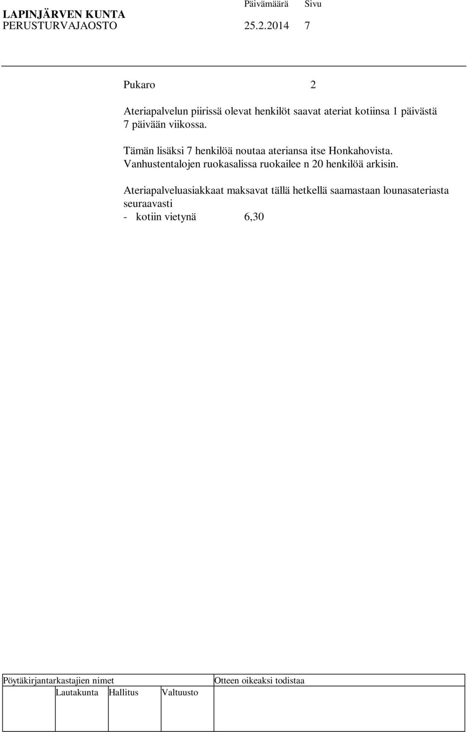 maito, leipä, voi) - palvelutalon ruokasalissa tai noutoateria Honkahovista 5,80 /ateria Asiakasmaksun suuruuteen ei vaikuta se, toteuttaako ateriapalvelun kunta vai Menumat Oy.