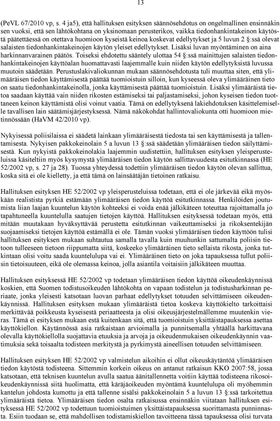 otettava huomioon kyseistä keinoa koskevat edellytykset ja 5 luvun 2 :ssä olevat salaisten tiedonhankintakeinojen käytön yleiset edellytykset.