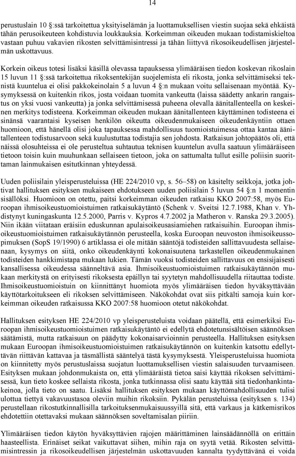 Korkein oikeus totesi lisäksi käsillä olevassa tapauksessa ylimääräisen tiedon koskevan rikoslain 15 luvun 11 :ssä tarkoitettua rikoksentekijän suojelemista eli rikosta, jonka selvittämiseksi