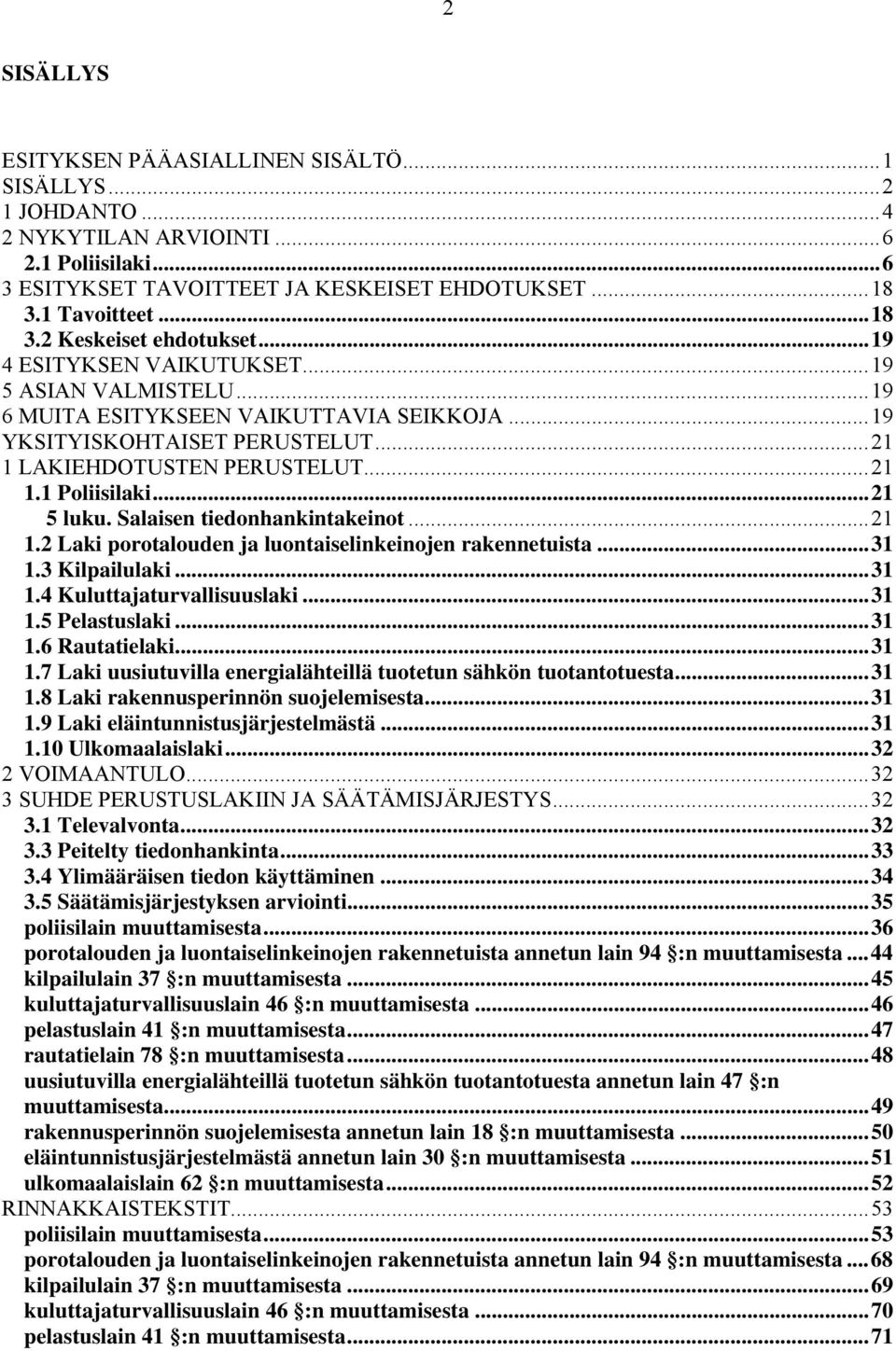 .. 21 1 LAKIEHDOTUSTEN PERUSTELUT... 21 1.1 Poliisilaki... 21 5 luku. Salaisen tiedonhankintakeinot... 21 1.2 Laki porotalouden ja luontaiselinkeinojen rakennetuista... 31 1.