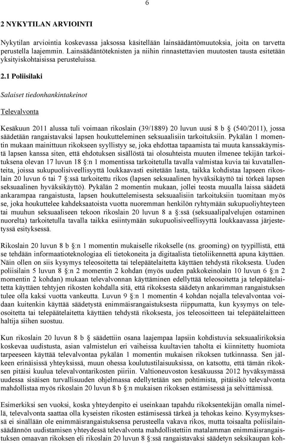 1 Poliisilaki Salaiset tiedonhankintakeinot Televalvonta Kesäkuun 2011 alussa tuli voimaan rikoslain (39/1889) 20 luvun uusi 8 b (540/2011), jossa säädetään rangaistavaksi lapsen houkutteleminen