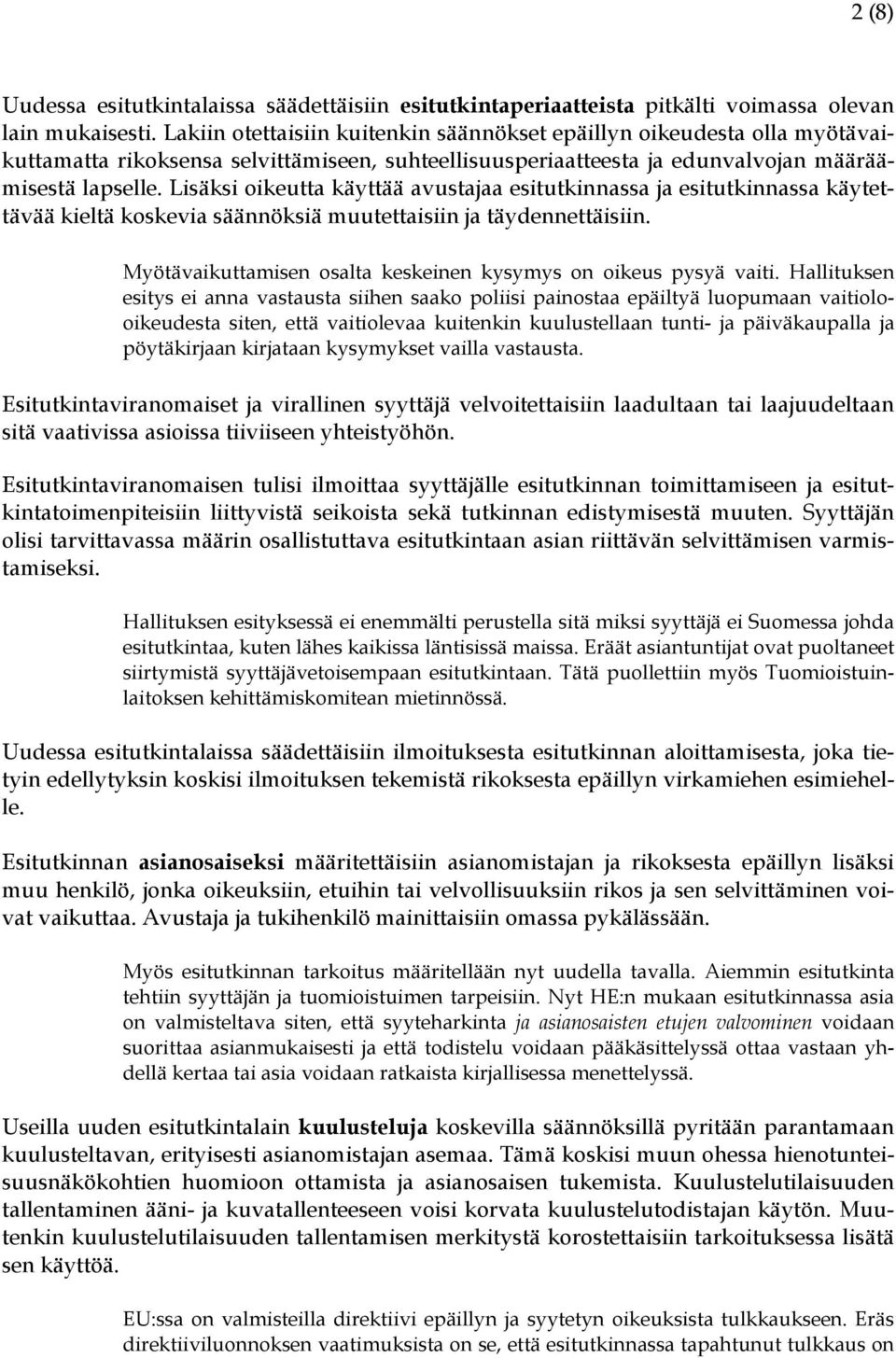 Lisäksi oikeutta käyttää avustajaa esitutkinnassa ja esitutkinnassa käytettävää kieltä koskevia säännöksiä muutettaisiin ja täydennettäisiin.