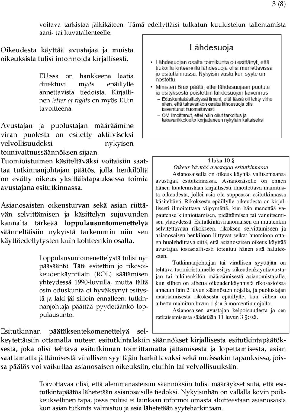 Kirjallinen letter of rights on myös EU:n tavoitteena. Avustajan ja puolustajan määräämine viran puolesta on esitetty aktiiviseksi velvollisuudeksi nykyisen toimivaltuussäännöksen sijaan.