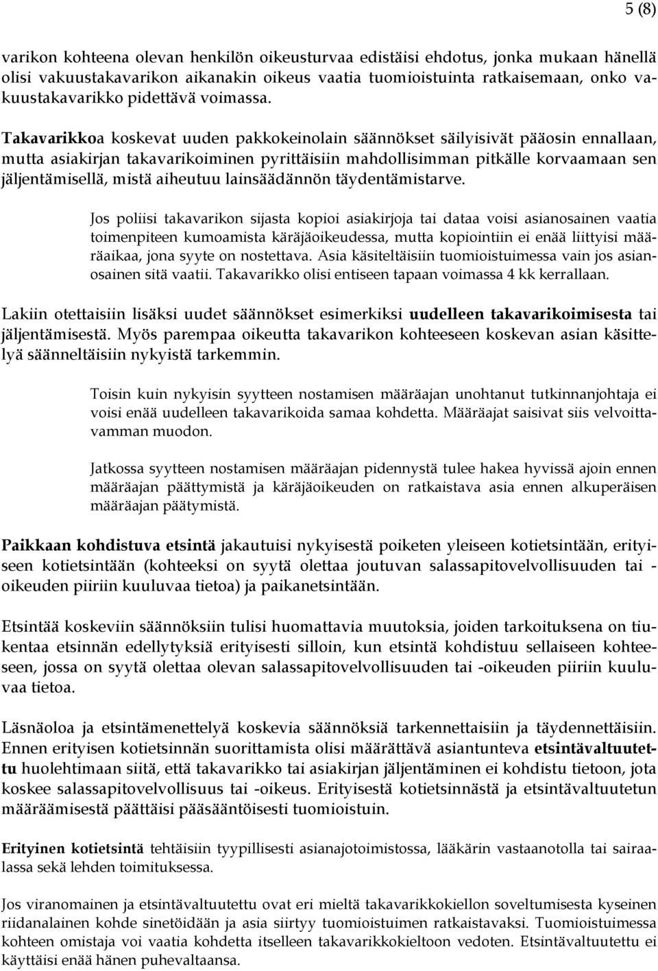 Takavarikkoa koskevat uuden pakkokeinolain säännökset säilyisivät pääosin ennallaan, mutta asiakirjan takavarikoiminen pyrittäisiin mahdollisimman pitkälle korvaamaan sen jäljentämisellä, mistä