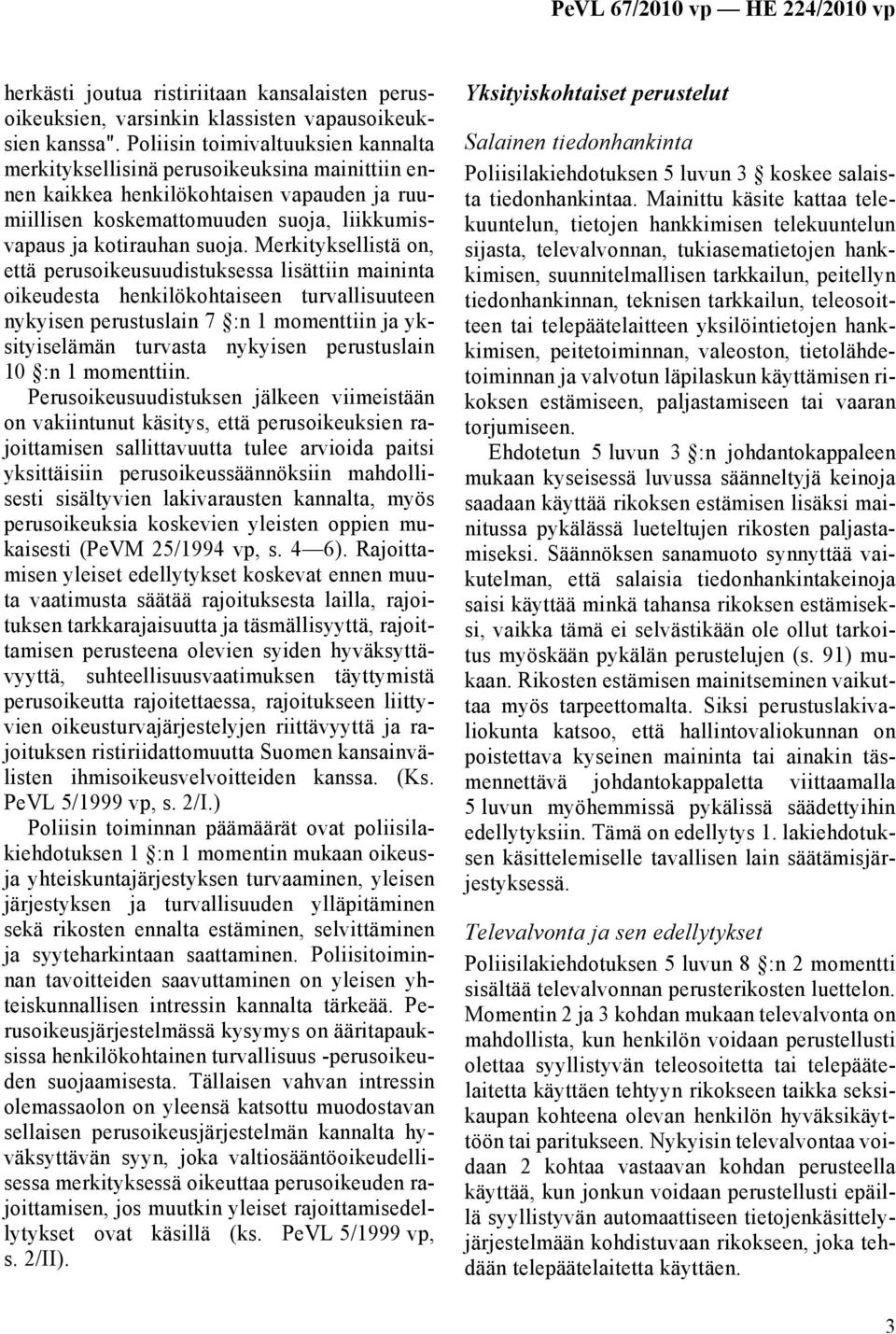 Merkityksellistä on, että perusoikeusuudistuksessa lisättiin maininta oikeudesta henkilökohtaiseen turvallisuuteen nykyisen perustuslain 7 :n 1 momenttiin ja yksityiselämän turvasta nykyisen