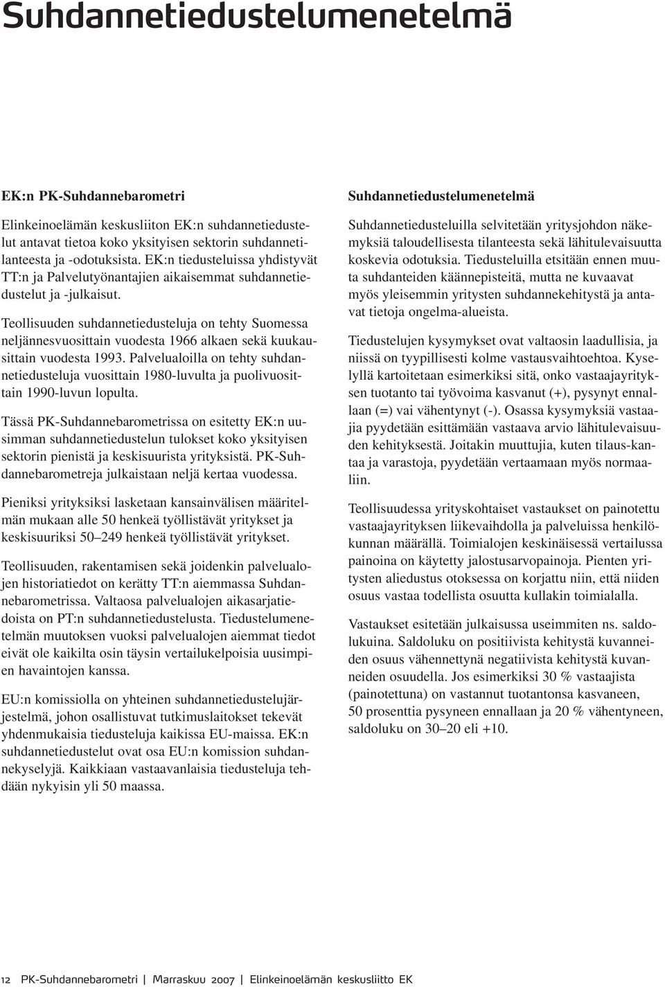 Teollisuuden suhdannetiedusteluja on tehty Suomessa neljännesvuosittain vuodesta 1966 alkaen sekä kuukausittain vuodesta 1993.