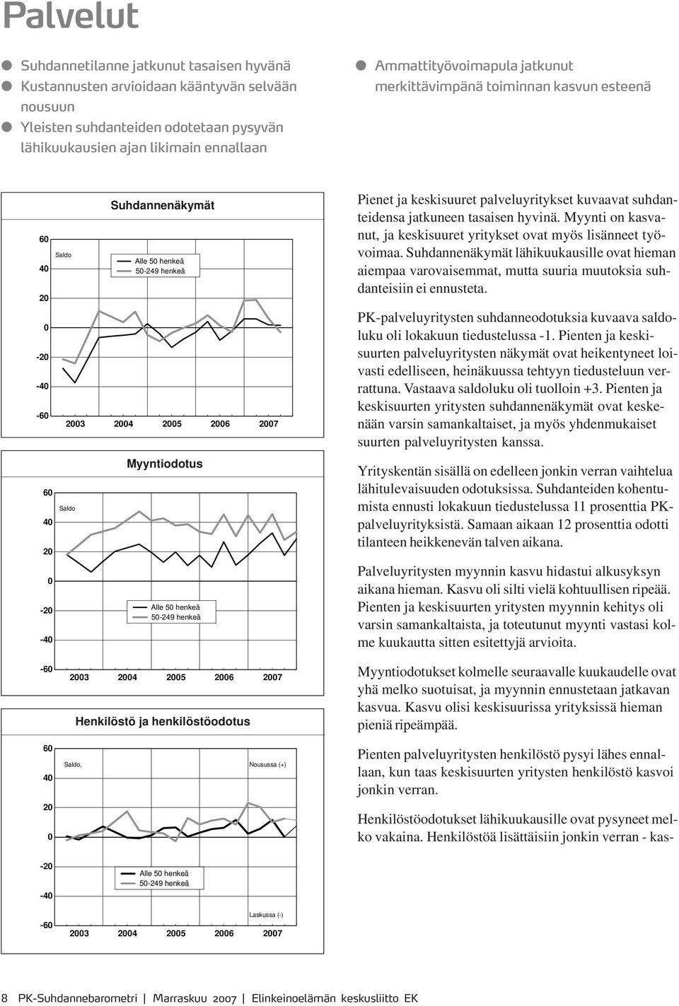 kuvaavat suhdanteidensa jatkuneen tasaisen hyvinä. Myynti on kasvanut, ja keskisuuret yritykset ovat myös lisänneet työvoimaa.