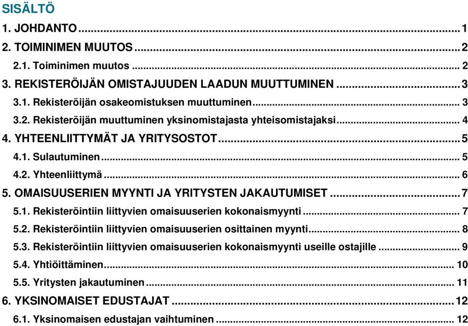 .. 7 5.2. Rekisteröintiin liittyvien omaisuuserien osittainen myynti... 8 5.3. Rekisteröintiin liittyvien omaisuuserien kokonaismyynti useille ostajille... 9 5.4. Yhtiöittäminen... 10 5.
