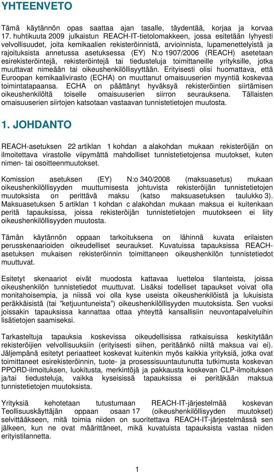 (EY) N:o 1907/2006 (REACH) asetetaan esirekisteröintejä, rekisteröintejä tai tiedusteluja toimittaneille yrityksille, jotka muuttavat nimeään tai oikeushenkilöllisyyttään.