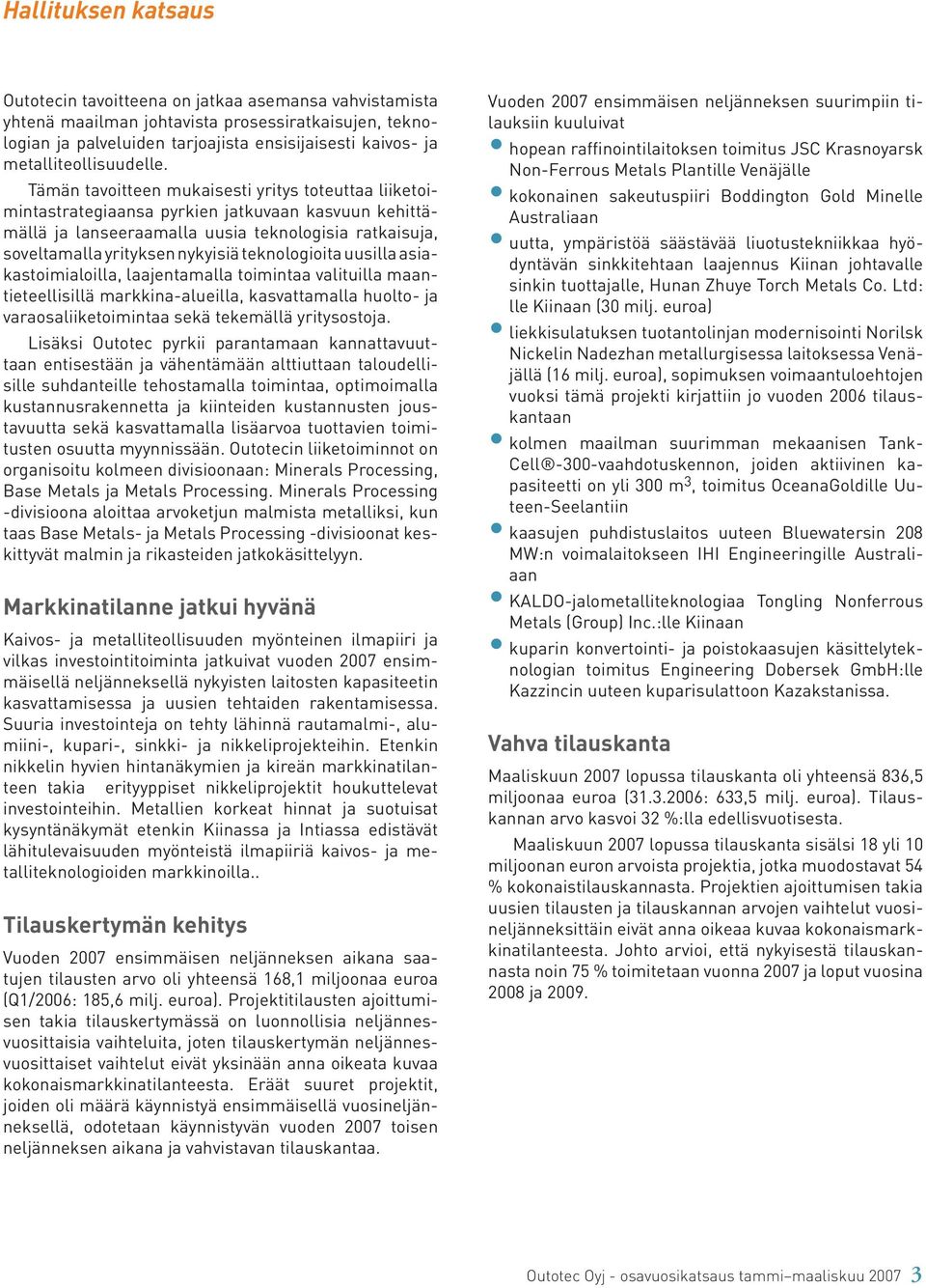 Tämän tavoitteen mukaisesti yritys toteuttaa liiketoimintastrategiaansa pyrkien jatkuvaan kasvuun kehittämällä ja lanseeraamalla uusia teknologisia ratkaisuja, soveltamalla yrityksen nykyisiä