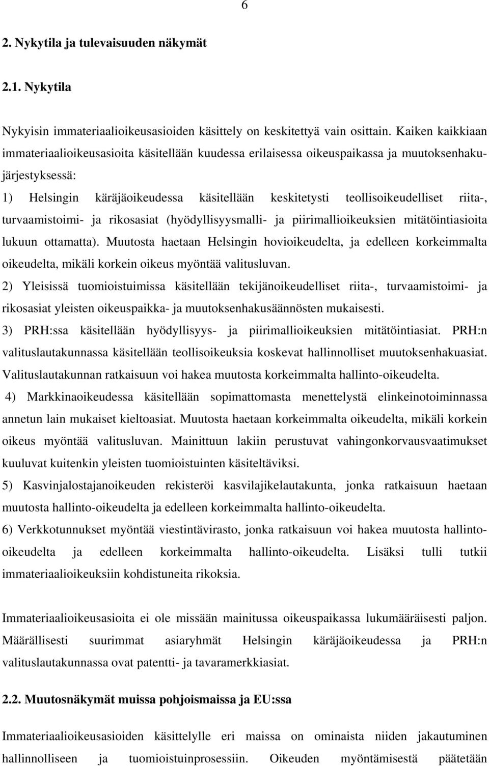 riita-, turvaamistoimi- ja rikosasiat (hyödyllisyysmalli- ja piirimallioikeuksien mitätöintiasioita lukuun ottamatta).