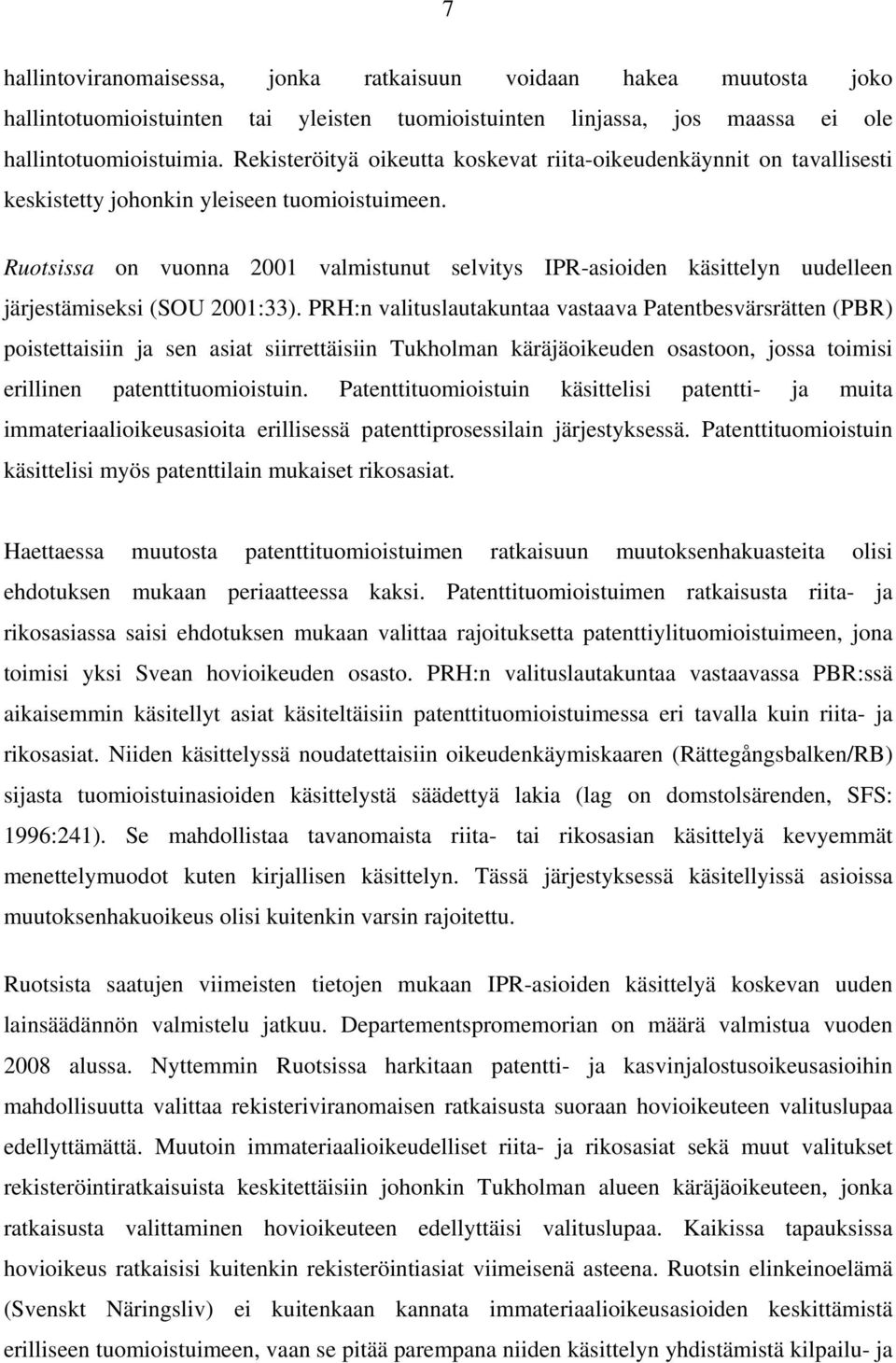 Ruotsissa on vuonna 2001 valmistunut selvitys IPR-asioiden käsittelyn uudelleen järjestämiseksi (SOU 2001:33).