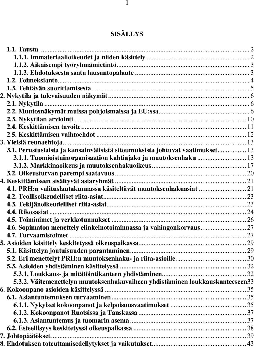 .. 12 3. Yleisiä reunaehtoja... 13 3.1. Perustuslaista ja kansainvälisistä sitoumuksista johtuvat vaatimukset... 13 3.1.1. Tuomioistuinorganisaation kahtiajako ja muutoksenhaku... 13 3.1.2. Markkinaoikeus ja muutoksenhakuoikeus.