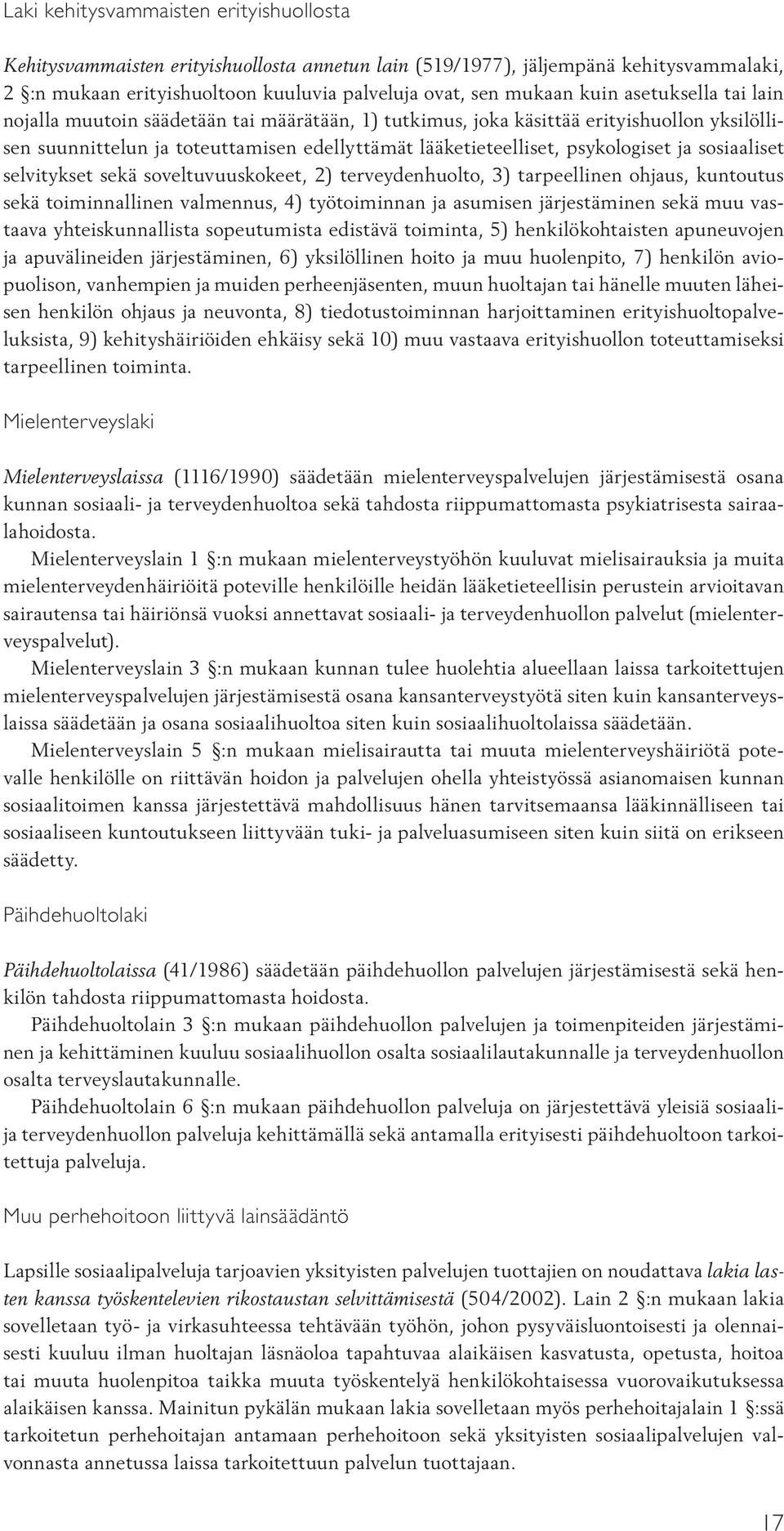 sosiaaliset selvitykset sekä soveltuvuuskokeet, 2) terveydenhuolto, 3) tarpeellinen ohjaus, kuntoutus sekä toiminnallinen valmennus, 4) työtoiminnan ja asumisen järjestäminen sekä muu vastaava