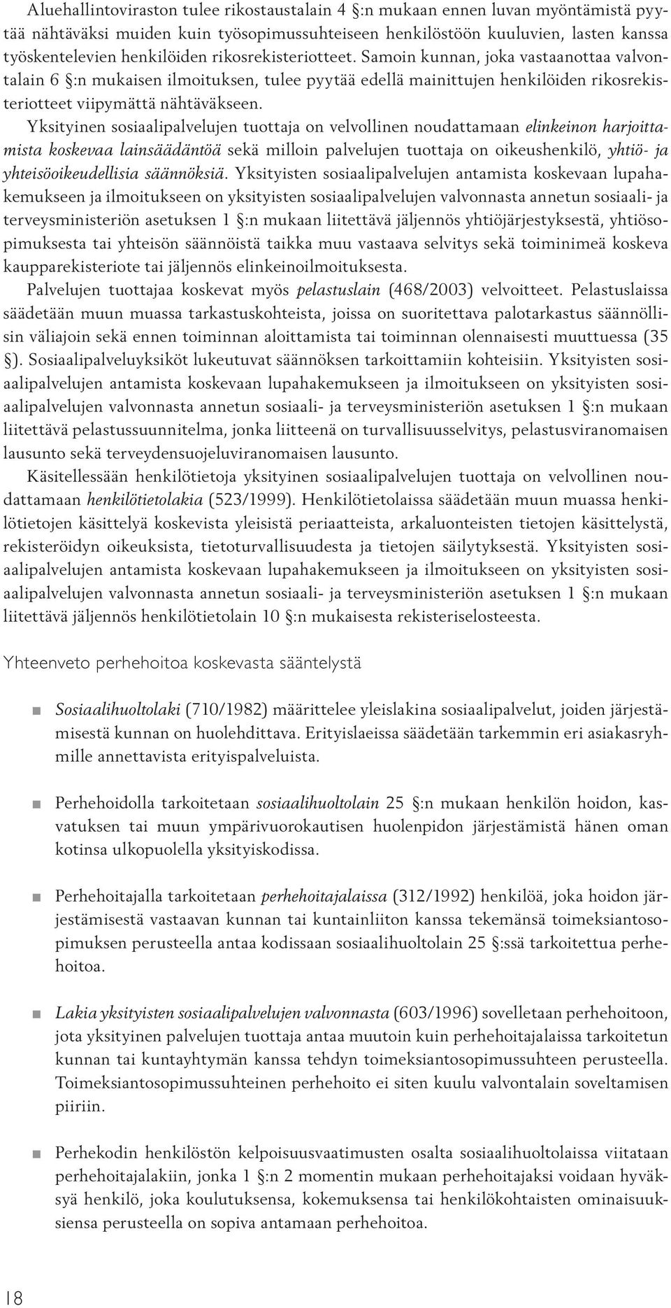 Yksityinen sosiaalipalvelujen tuottaja on velvollinen noudattamaan elinkeinon harjoittamista koskevaa lainsäädäntöä sekä milloin palvelujen tuottaja on oikeushenkilö, yhtiö- ja yhteisöoikeudellisia