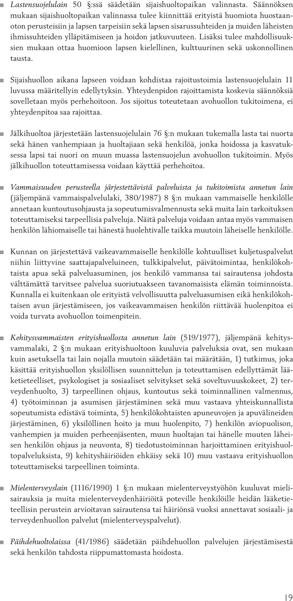 ylläpitämiseen ja hoidon jatkuvuuteen. Lisäksi tulee mahdollisuuksien mukaan ottaa huomioon lapsen kielellinen, kulttuurinen sekä uskonnollinen tausta.