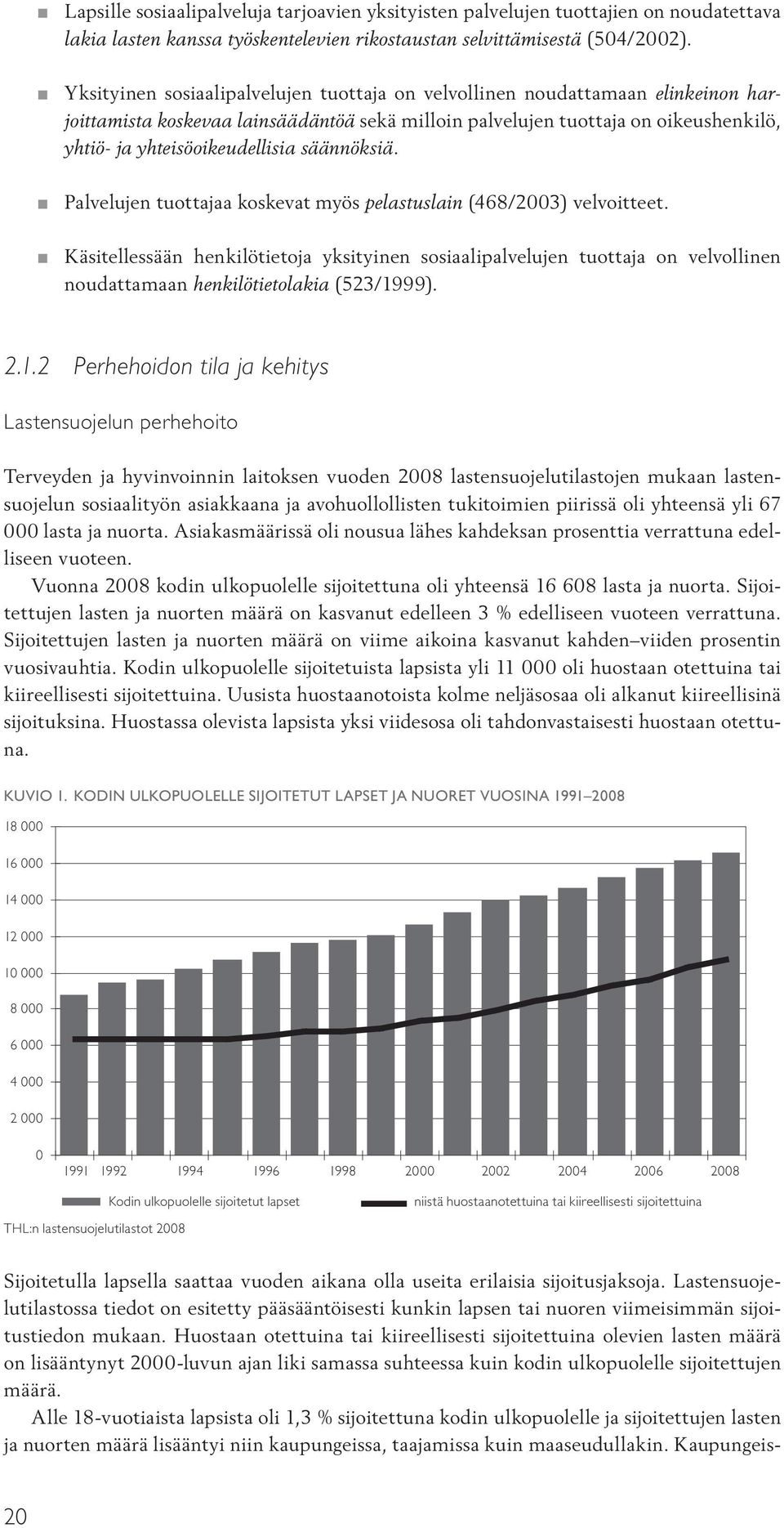 säännöksiä. Palvelujen tuottajaa koskevat myös pelastuslain (468/2003) velvoitteet.