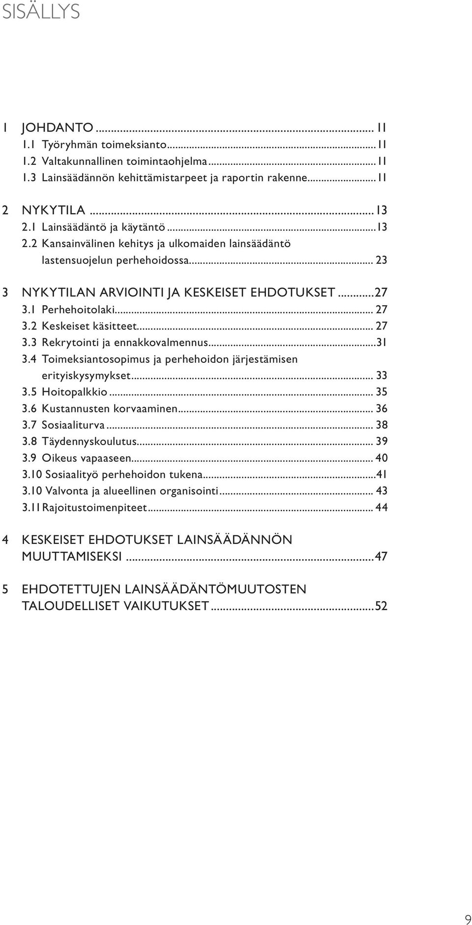 2 Keskeiset käsitteet... 27 3.3 Rekrytointi ja ennakkovalmennus...31 3.4 Toimeksiantosopimus ja perhehoidon järjestämisen erityiskysymykset... 33 3.5 Hoitopalkkio... 35 3.6 Kustannusten korvaaminen.