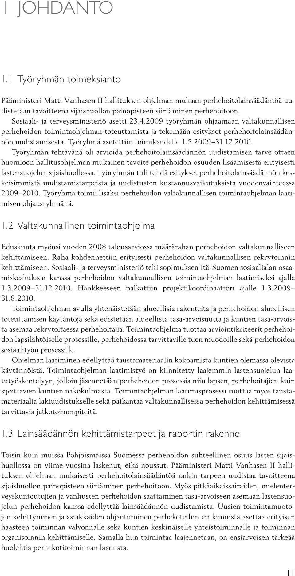 Työryhmä asetettiin toimikaudelle 1.5.2009 31.12.2010.