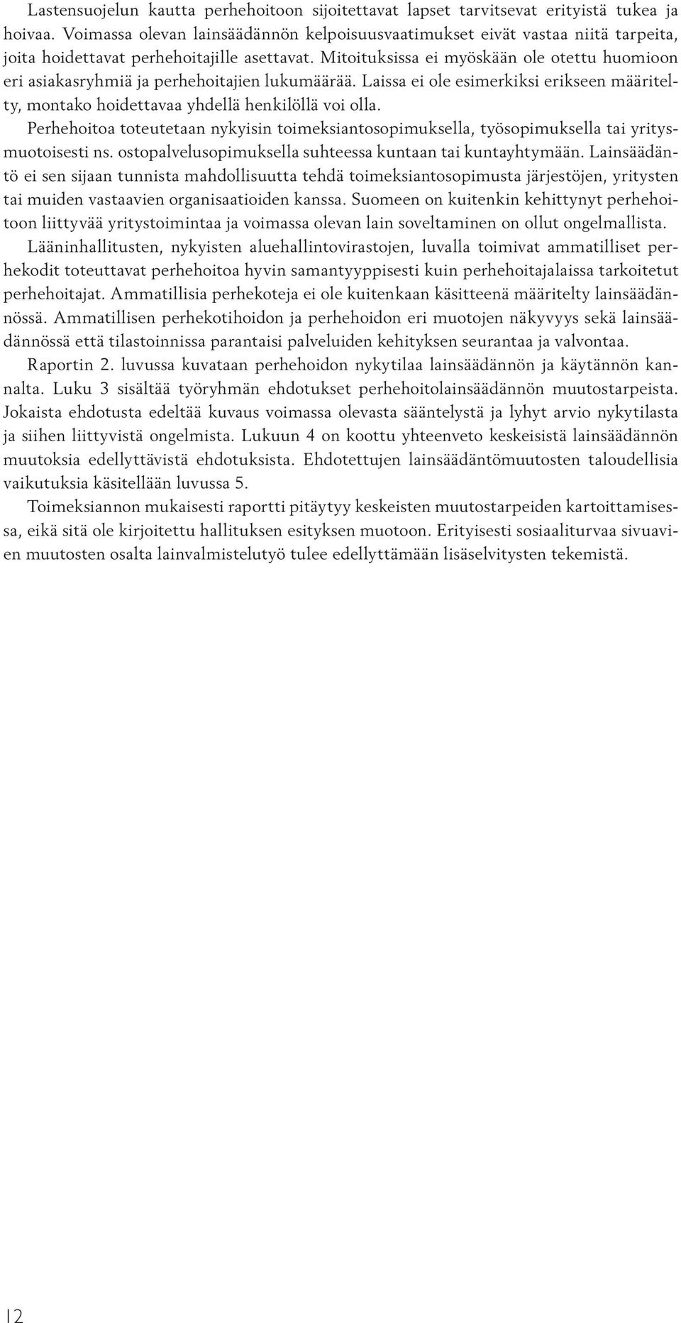 Mitoituksissa ei myöskään ole otettu huomioon eri asiakasryhmiä ja perhehoitajien lukumäärää. Laissa ei ole esimerkiksi erikseen määritelty, montako hoidettavaa yhdellä henkilöllä voi olla.