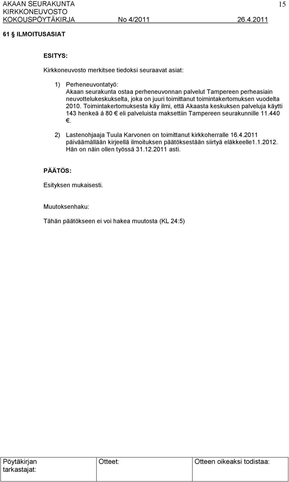 Toimintakertomuksesta käy ilmi, että Akaasta keskuksen palveluja käytti 143 henkeä á 80 eli palveluista maksettiin Tampereen seurakunnille 11.440.