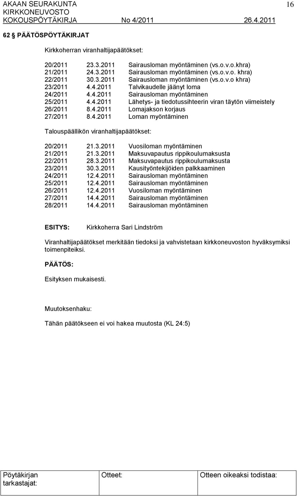 3.2011 Vuosiloman myöntäminen 21/2011 21.3.2011 Maksuvapautus rippikoulumaksusta 22/2011 28.3.2011 Maksuvapautus rippikoulumaksusta 23/2011 30.3.2011 Kausityöntekijöiden palkkaaminen 24/