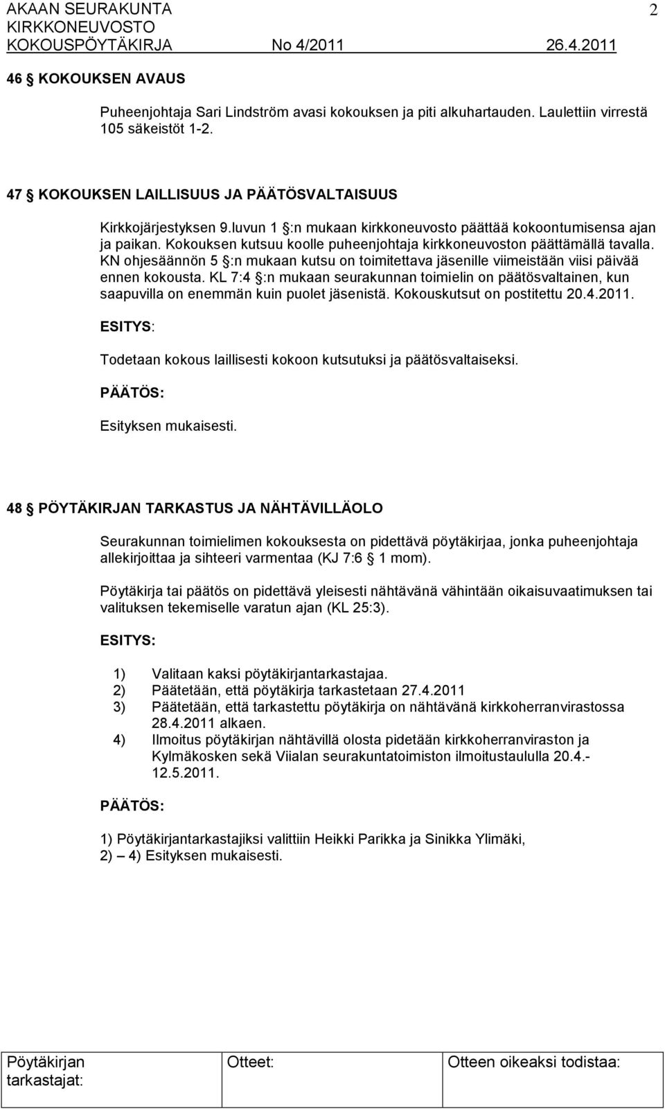 KN ohjesäännön 5 :n mukaan kutsu on toimitettava jäsenille viimeistään viisi päivää ennen kokousta.