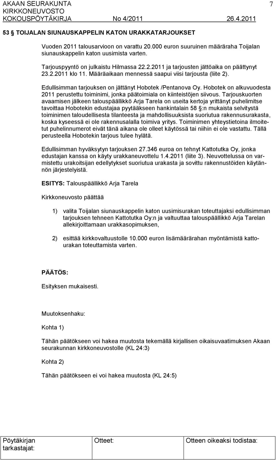 Edullisimman tarjouksen on jättänyt Hobotek /Pentanova Oy. Hobotek on alkuvuodesta 2011 perustettu toiminimi, jonka päätoimiala on kiinteistöjen siivous.