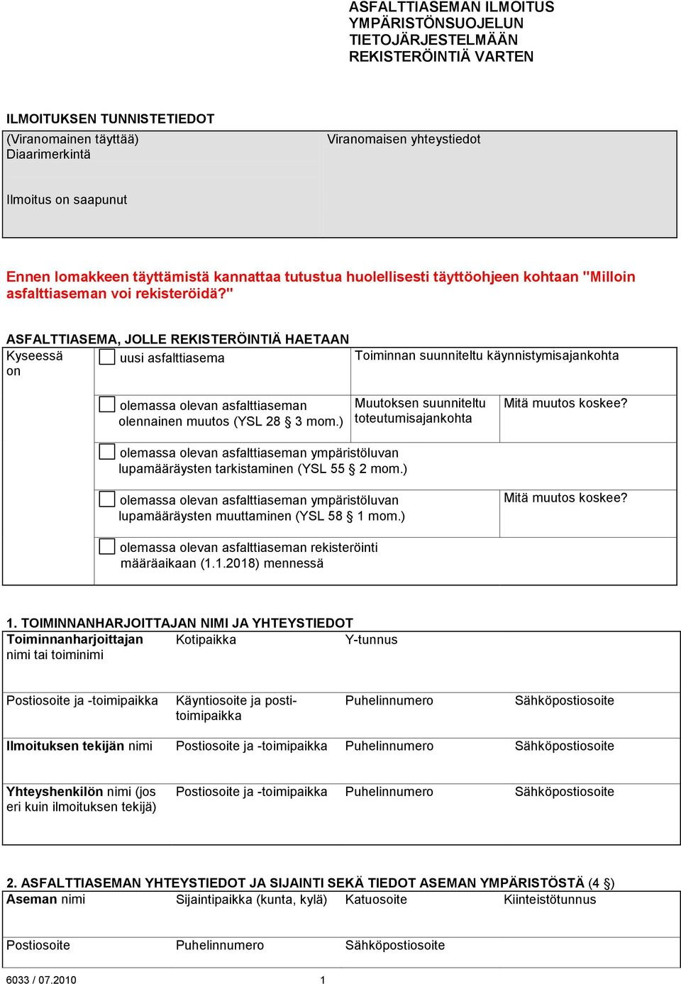 " ASFALTTIASEMA, JOLLE REKISTERÖINTIÄ HAETAAN Kyseessä uusi asfalttiasema on Toiminnan suunniteltu käynnistymisajankohta olemassa olevan asfalttiaseman olennainen muutos (YSL 28 3 mom.