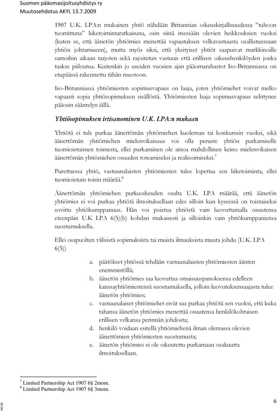 vapautuksen velkavastuusta osallistuessaan yhtiön johtamiseen), mutta myös siksi, että yksityiset yhtiöt saapuivat markkinoille samoihin aikaan tarjoten sekä rajoitetun vastuun että erillisen