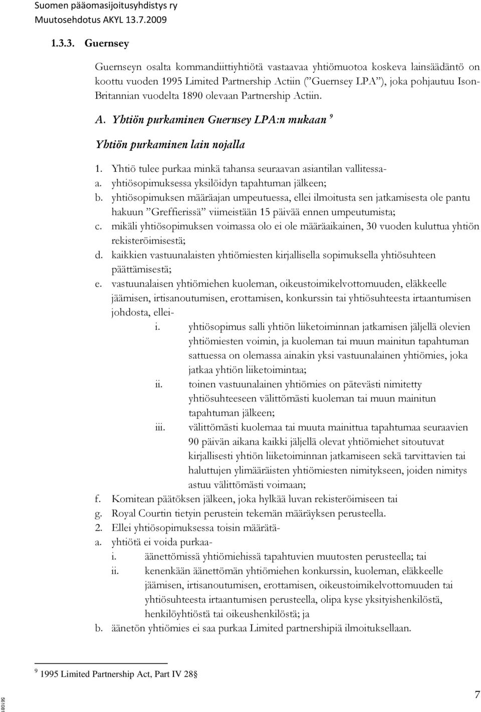 yhtiösopimuksessa yksilöidyn tapahtuman jälkeen; b. yhtiösopimuksen määräajan umpeutuessa, ellei ilmoitusta sen jatkamisesta ole pantu hakuun Greffierissä viimeistään 15 päivää ennen umpeutumista; c.