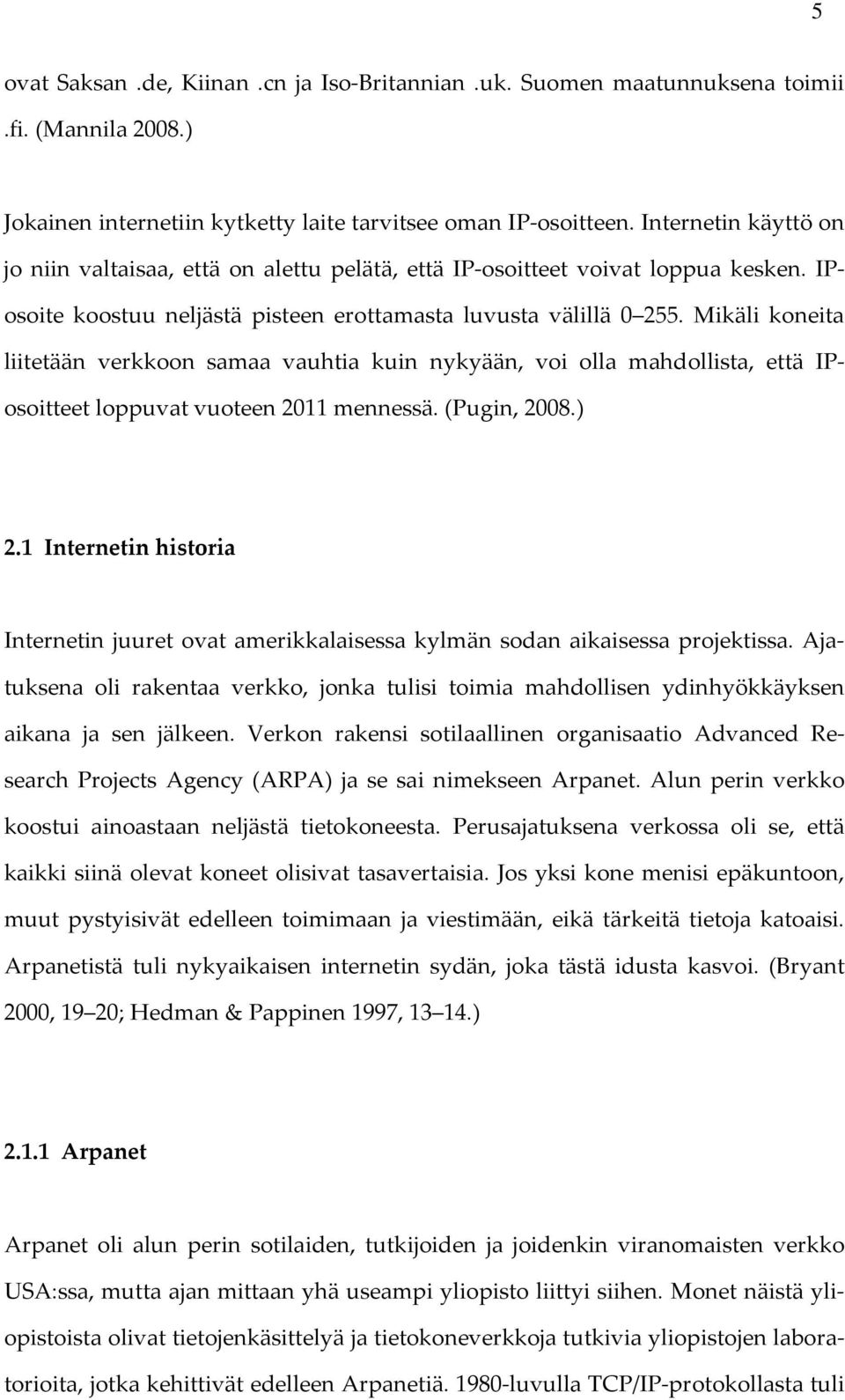 Mikäli koneita liitetään verkkoon samaa vauhtia kuin nykyään, voi olla mahdollista, että IPosoitteet loppuvat vuoteen 2011 mennessä. (Pugin, 2008.) 2.