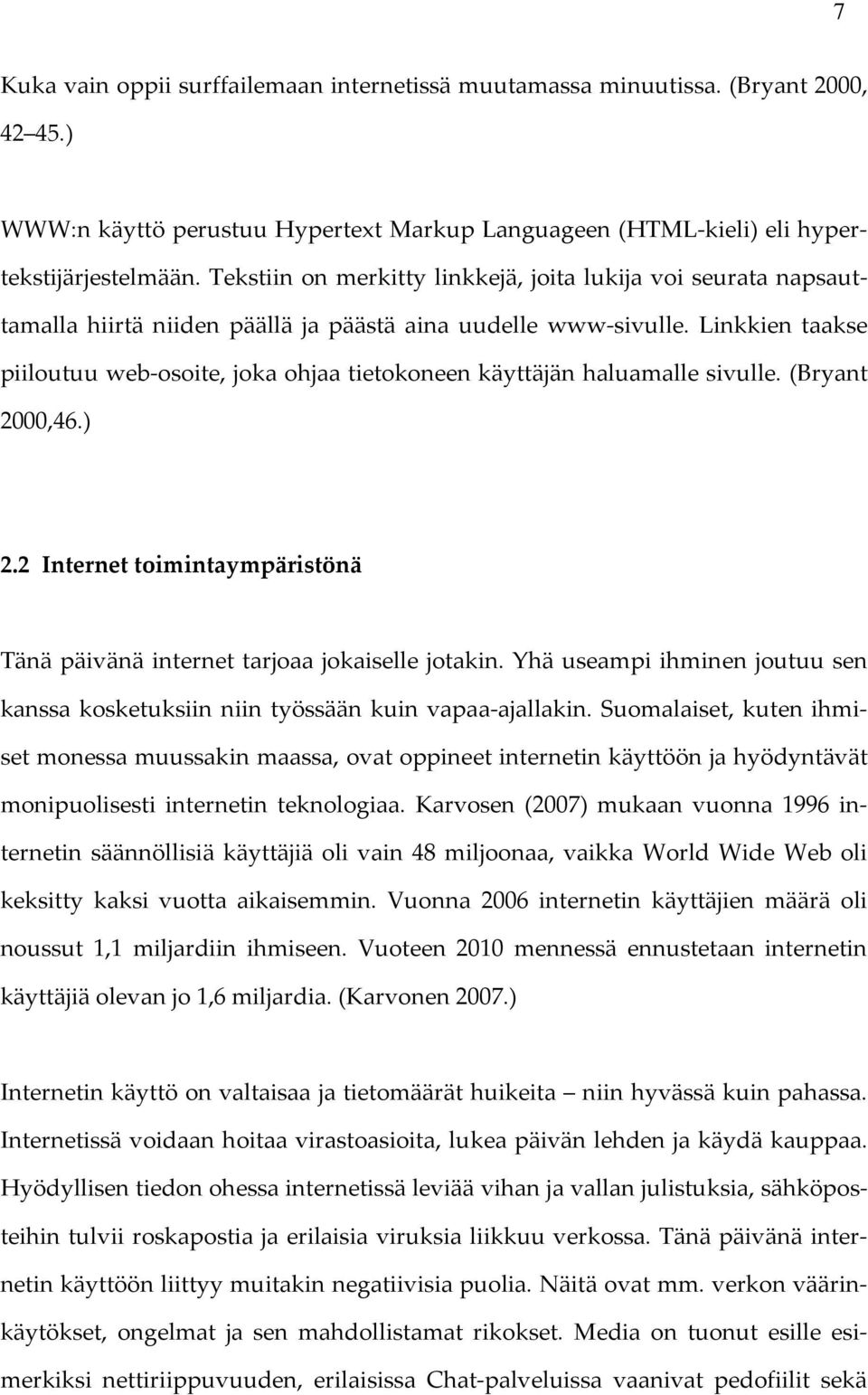 Linkkien taakse piiloutuu web-osoite, joka ohjaa tietokoneen käyttäjän haluamalle sivulle. (Bryant 2000,46.) 2.2 Internet toimintaympäristönä Tänä päivänä internet tarjoaa jokaiselle jotakin.