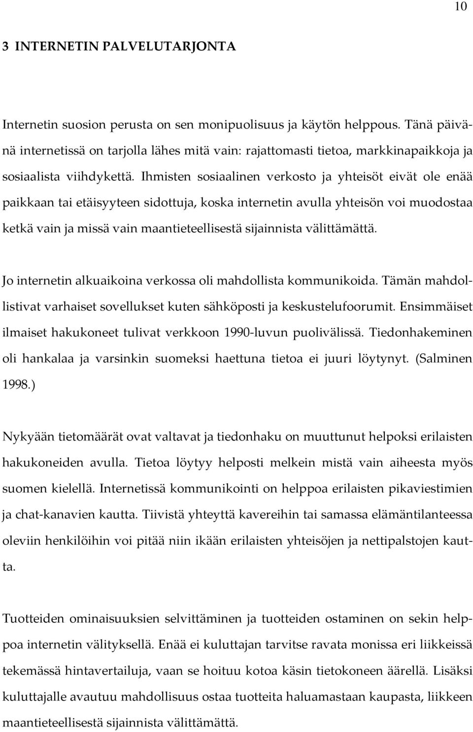 Ihmisten sosiaalinen verkosto ja yhteisöt eivät ole enää paikkaan tai etäisyyteen sidottuja, koska internetin avulla yhteisön voi muodostaa ketkä vain ja missä vain maantieteellisestä sijainnista