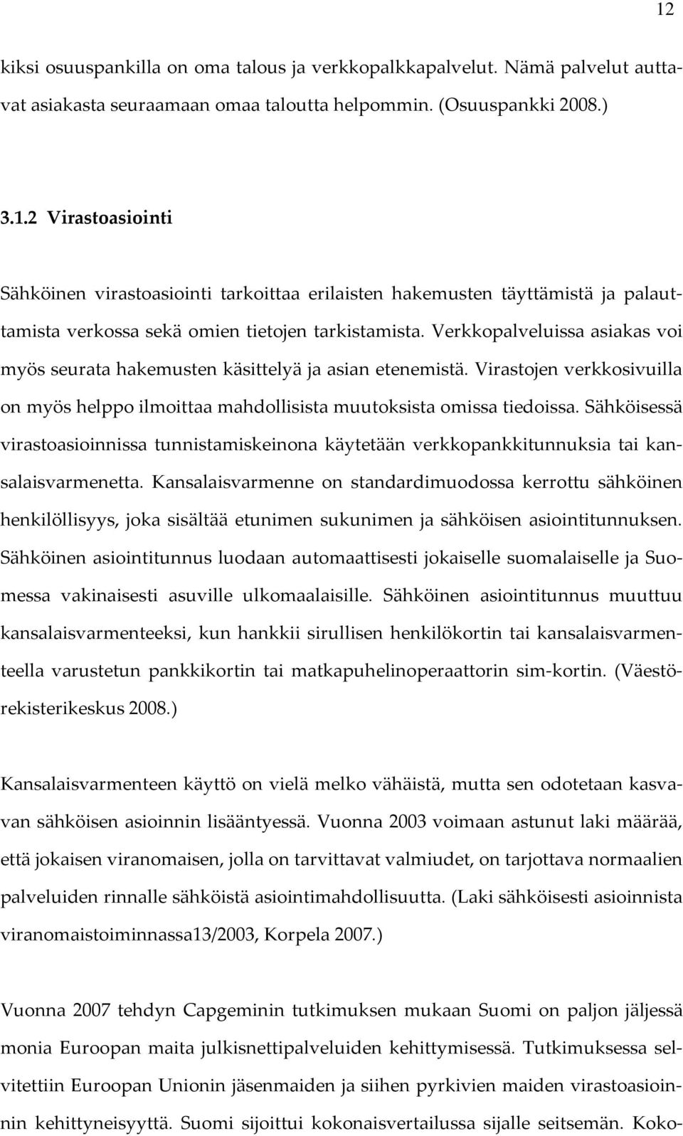 Sähköisessä virastoasioinnissa tunnistamiskeinona käytetään verkkopankkitunnuksia tai kansalaisvarmenetta.