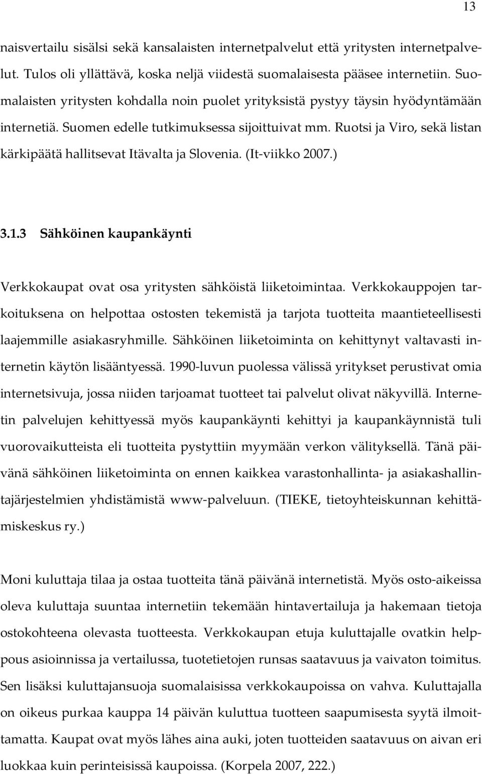 Ruotsi ja Viro, sekä listan kärkipäätä hallitsevat Itävalta ja Slovenia. (It-viikko 2007.) 3.1.3 Sähköinen kaupankäynti Verkkokaupat ovat osa yritysten sähköistä liiketoimintaa.