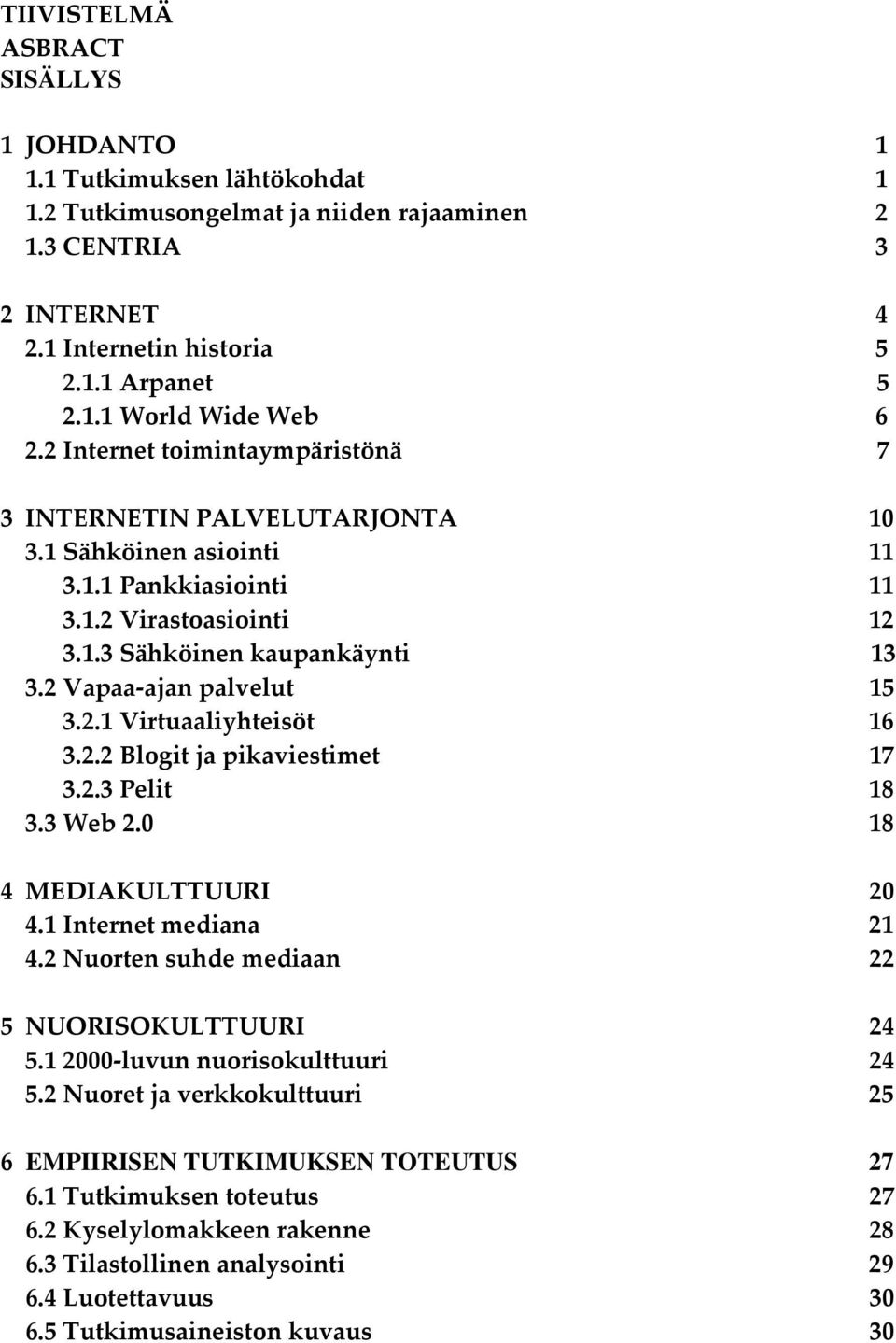 2 Vapaa-ajan palvelut 15 3.2.1 Virtuaaliyhteisöt 16 3.2.2 Blogit ja pikaviestimet 17 3.2.3 Pelit 18 3.3 Web 2.0 18 4 MEDIAKULTTUURI 20 4.1 Internet mediana 21 4.