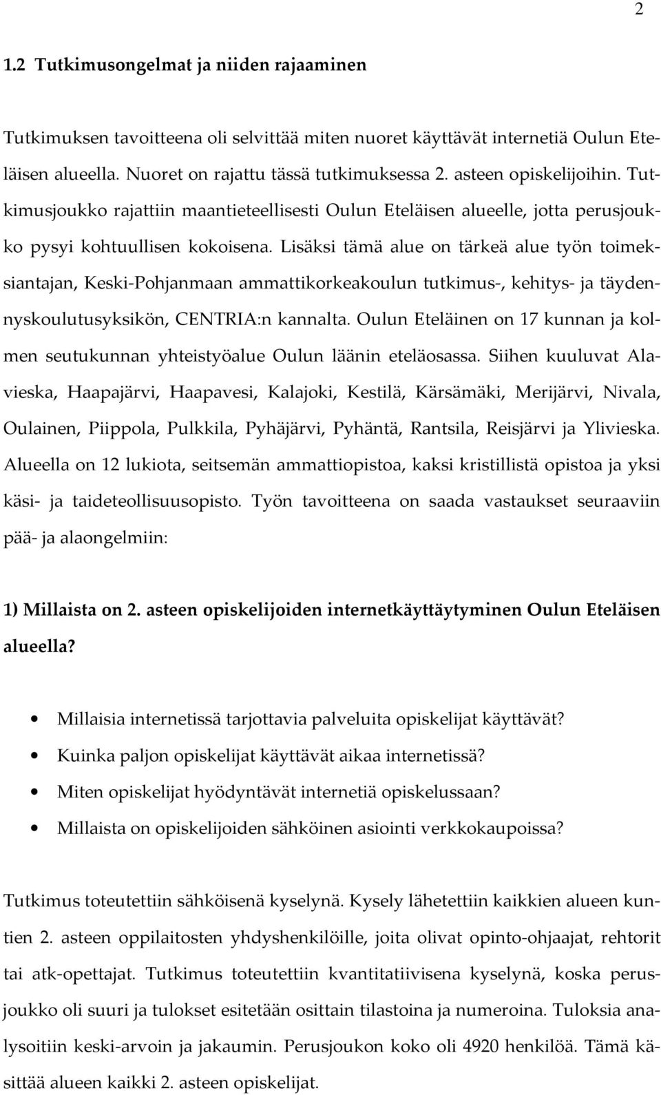 Lisäksi tämä alue on tärkeä alue työn toimeksiantajan, Keski-Pohjanmaan ammattikorkeakoulun tutkimus-, kehitys- ja täydennyskoulutusyksikön, CENTRIA:n kannalta.