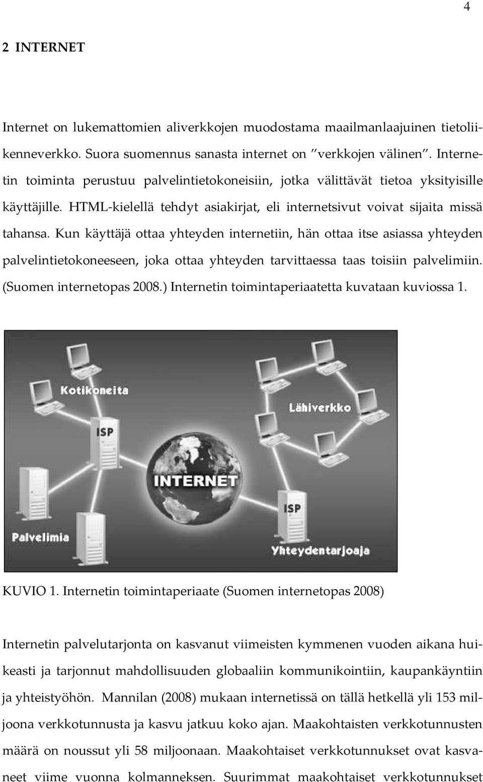 Kun käyttäjä ottaa yhteyden internetiin, hän ottaa itse asiassa yhteyden palvelintietokoneeseen, joka ottaa yhteyden tarvittaessa taas toisiin palvelimiin. (Suomen internetopas 2008.