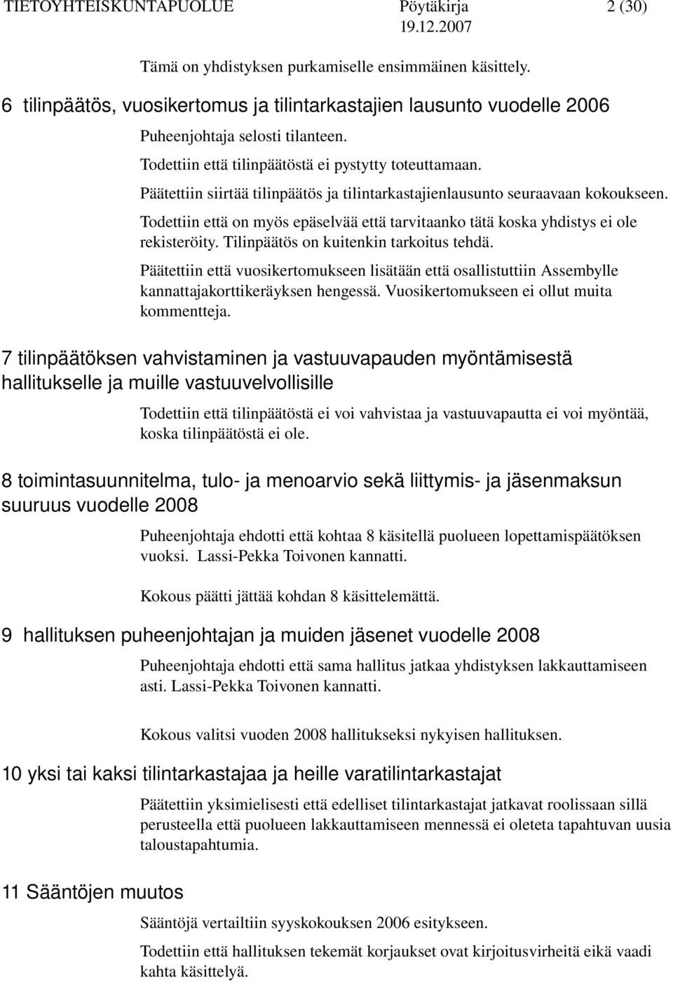 Päätettiin siirtää tilinpäätös ja tilintarkastajienlausunto seuraavaan kokoukseen. Todettiin että on myös epäselvää että tarvitaanko tätä koska yhdistys ei ole rekisteröity.