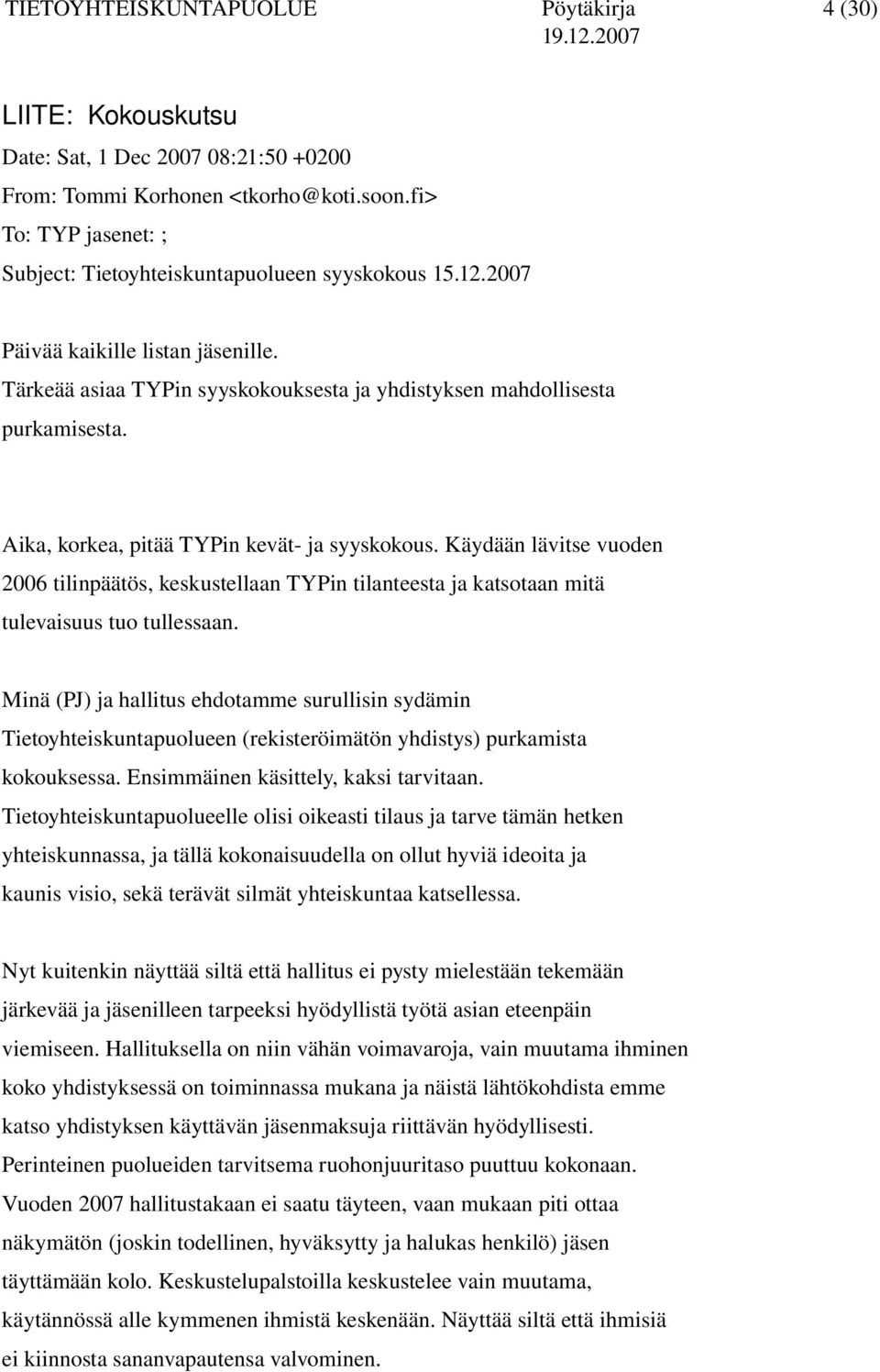 Aika, korkea, pitää TYPin kevät ja syyskokous. Käydään lävitse vuoden 2006 tilinpäätös, keskustellaan TYPin tilanteesta ja katsotaan mitä tulevaisuus tuo tullessaan.