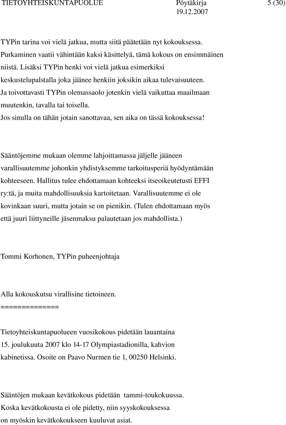 Ja toivottavasti TYPin olemassaolo jotenkin vielä vaikuttaa maailmaan muutenkin, tavalla tai toisella. Jos sinulla on tähän jotain sanottavaa, sen aika on tässä kokouksessa!